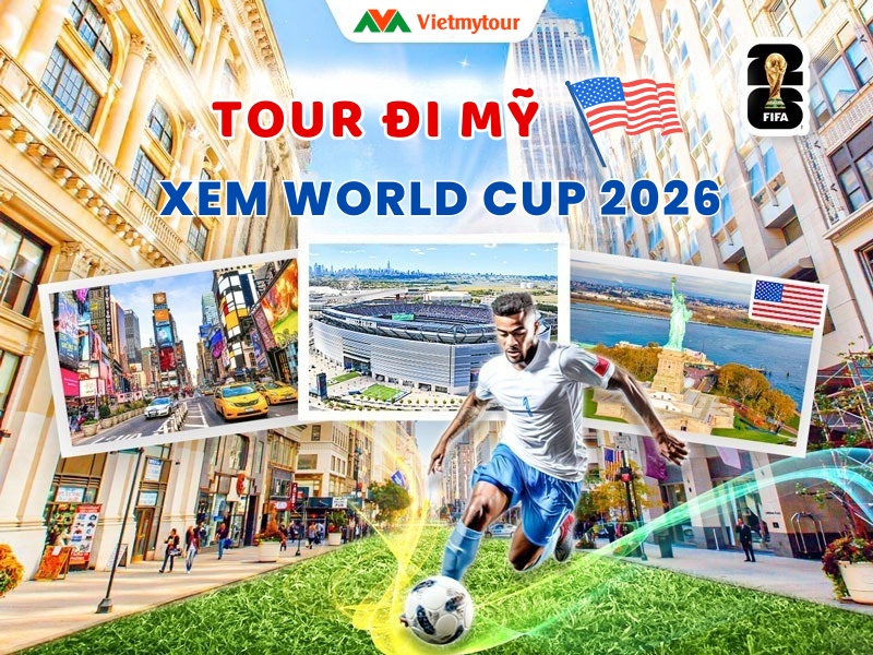 Tour đi Mỹ xem World Cup 2026