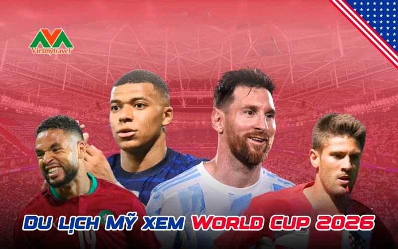 du-lich-my-xem-world-cup-2026-vietmytour.jpg
