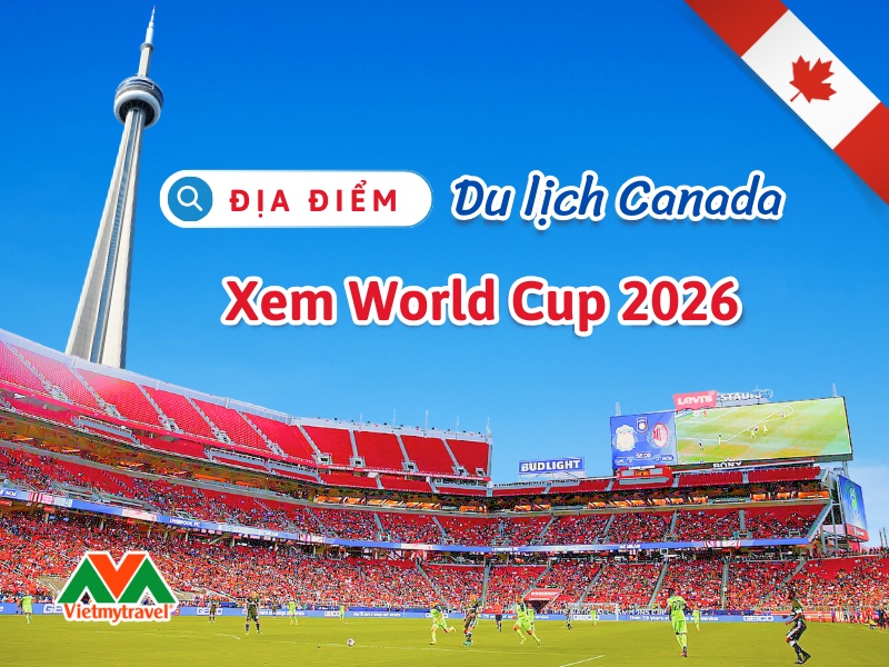 Địa điểm du lịch Canada xem World Cup 2026 Địa điểm du lịch Canada xem World Cup 2026
